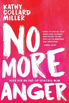 No More Anger: Hope for an Out-of-Control Mom by Kathy Collard Miller