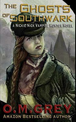 The Ghosts of Southwark: A Nickie Nick Vampire Hunter Novel by O. M. Grey