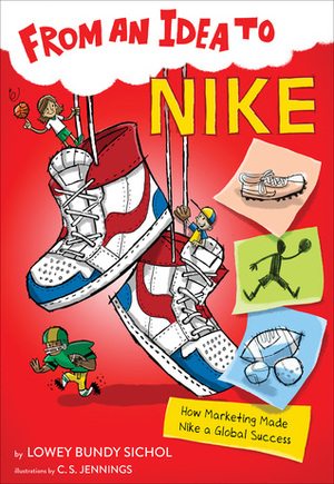 From an Idea to Nike: How Marketing Made Nike a Global Success by Lowey Bundy Sichol