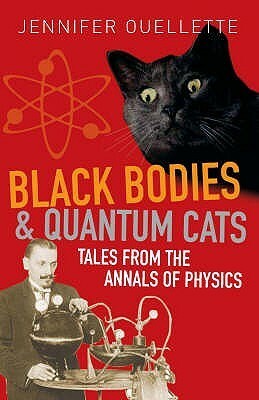 Black Bodies And Quantum Cats: Tales Of Pure Genius And Mad Science by Jennifer Ouellette