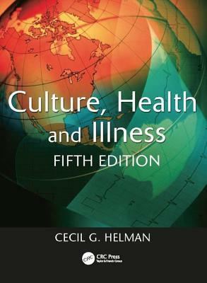 Culture, Health and Illness, Fifth Edition by Cecil G. Helman