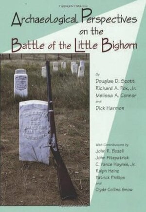 Archaeological Perspectives on the Battle of the Little Bighorn by Melissa A. Connor, Douglas D. Scott, Richard A. Fox, Dick Harmon