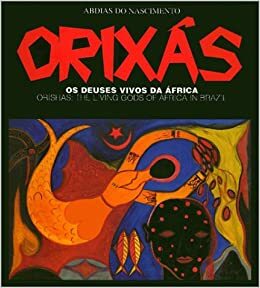 Orixas/Orishas: OS Deuses Vivos Da Africa, the Living Gods of Africa in Brazil by Abdias do Nascimento