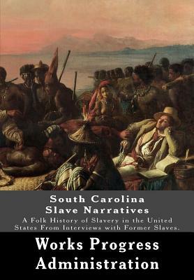 South Carolina Slave Narratives: A Folk History of Slavery in the United States From Interviews with Former Slaves. by Works Progress Administration