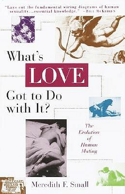 What's Love Got to Do with It?: The Evolution of Human Mating by Meredith Small