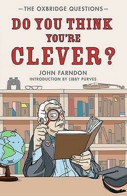 Do You Think You're Clever?: The Oxbridge Questions by John Farndon, Libby Purves