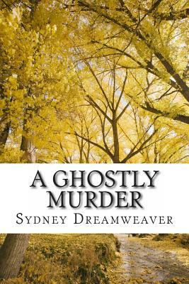 A Ghostly Murder by Sydney Dreamweaver