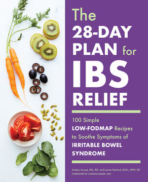 The 28-Day Plan for Ibs Relief: 100 Simple Low-Fodmap Recipes to Soothe Symptoms of Irritable Bowel Syndrome by Lauren Renlund, Audrey Inouye