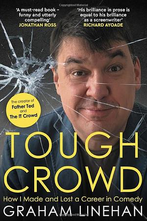 Tough Crowd: How I Made and Lost a Career in Comedy by Graham Linehan