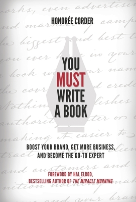 You MUST Write a Book: Boost Your Brand, Get More Business, and Become the Go-To Expert by Honoree Corder