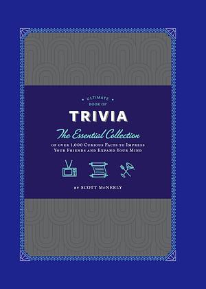 Ultimate Book of Trivia: The Essential Collection of over 1,000 Curious Facts to Impress Your Friends and Expand Your Mind by Scott McNeely