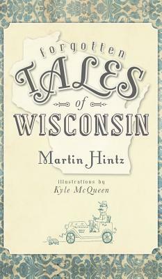 Forgotten Tales of Wisconsin by Martin Hintz