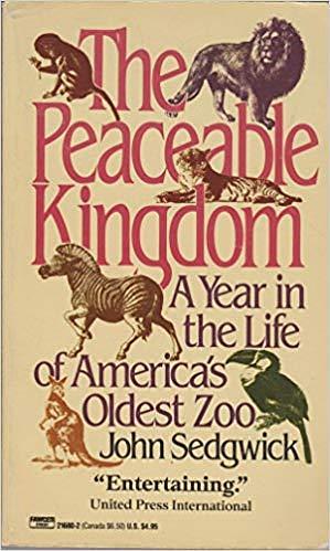 The Peaceable Kingdom: A Year In the Life of America's Oldest Zoo by John Sedgwick, John Sedgwick