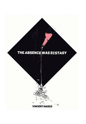 The Absence Was Ecstasy by Vincent Marco