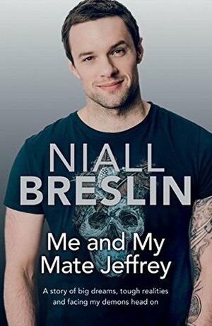 Me and My Mate Jeffrey: A story of big dreams, tough realities and facing my demons head on by Niall Breslin