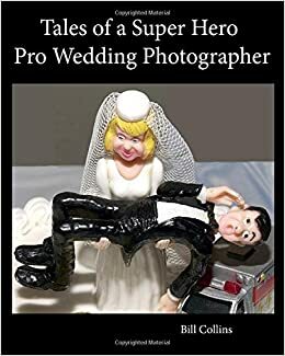 Tales of a Super Hero Pro Wedding Photographer by Bill Collins