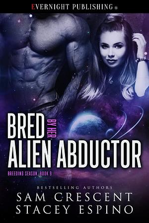 Bred by Her Alien Abductor by Stacey Espino, Sam Crescent