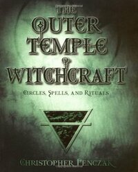 The Outer Temple of Witchcraft: Circles, Spells, and Rituals by Andrea Neff, Christopher Penczak