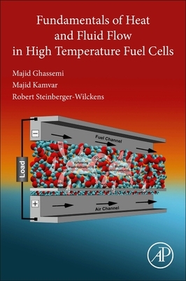 Fundamentals of Heat and Fluid Flow in High Temperature Fuel Cells by Majid Ghassemi, Robert Steinberger-Wilckens, Majid Kamvar
