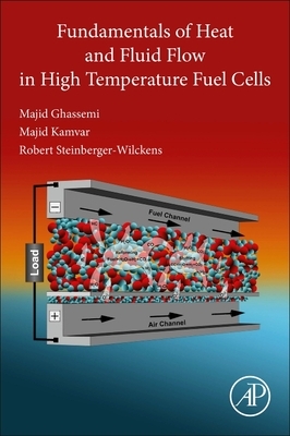 Fundamentals of Heat and Fluid Flow in High Temperature Fuel Cells by Majid Ghassemi, Majid Kamvar, Robert Steinberger-Wilckens