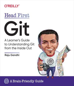 Head First Git: A Learner's Guide to Understanding Git from the Inside Out by Raju Gandhi