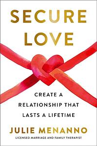 Secure Love: Create a Relationship That Lasts a Lifetime by Julie Menanno