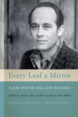 Every Leaf a Mirror: A Jim Wayne Miller Reader by Silas House, Robert Morgan, Mary Ellen Miller, Morris Allen Grubbs