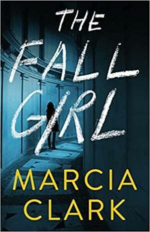 The Fall Girl by Marcia Clark