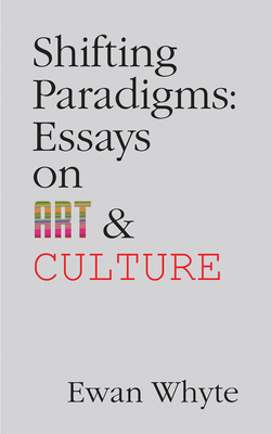 Shifting Paradigms, Volume 76: Essays on Art and Culture by Ewan Whyte