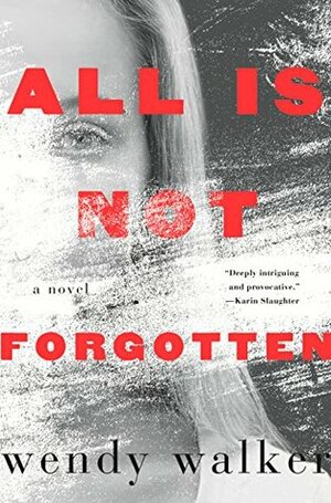 All is Not Forgotten by Wendy Walker