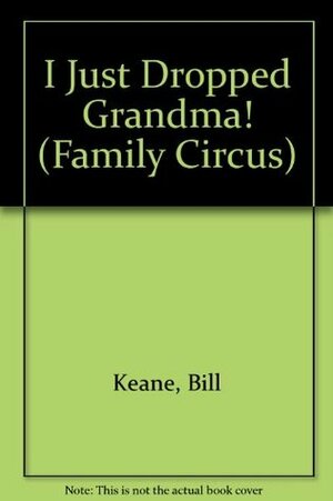 I Just Dropped Grandma! (Family Circus) by Bil Keane