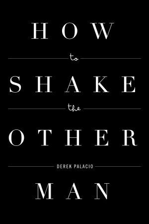How to Shake the Other Man by Derek Palacio