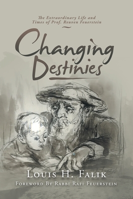 Changing Destinies: The Extraordinary Life and Time of Prof. Reuven Feuerstein by Louis H. Falik