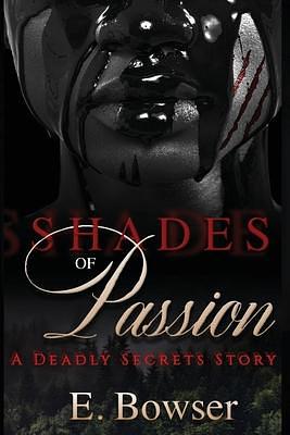 Shades Of Passion: A Deadly Secrets Story Book 1 by E. Bowser, E. Bowser