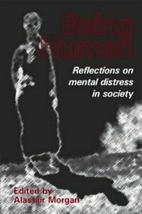 Being Human: Reflections on mental distress in society by Alastair Morgan