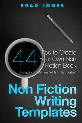 Non Fiction Writing Templates: 44 Tips to Create Your Own Non Fiction Book by Brad Jones