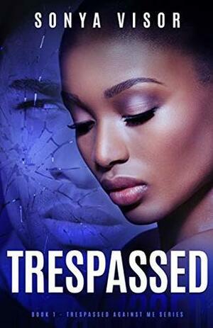 Trespassed (Trespassed Against Me Series Book 1) by Sonya Visor