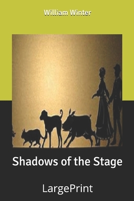 Shadows of the Stage: Large Print by William Winter