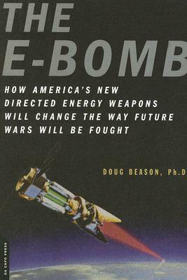 The E-Bomb: How America's New Directed Energy Weapons Will Change the Way Future Wars Will Be Fought by Doug Beason