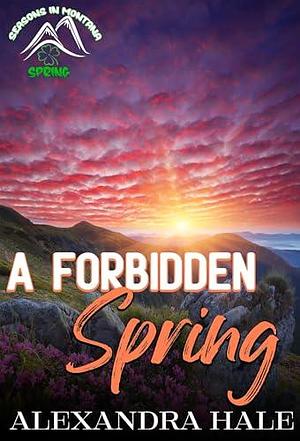 A Forbidden Spring: Seasons in Montana - Spring by Alexandra Hale, Alexandra Hale