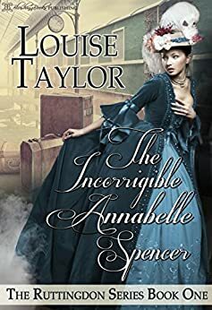 The Incorrigible Annabelle Spencer by Louise Taylor