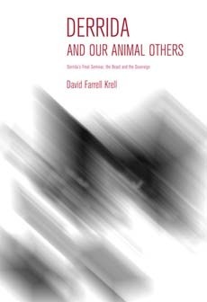 Derrida and Our Animal Others: Derrida's Final Seminar, the Beast and the Sovereign by David Farrell Krell