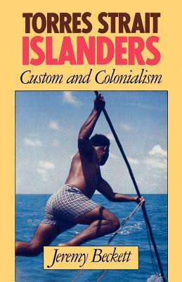 Torres Strait Islanders: Custom and Colonialism by Jeremy Beckett