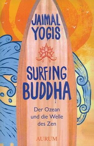 Surfing Buddha: Der Ozean und die Welle des Zen by Jaimal Yogis, Jaimal Yogis