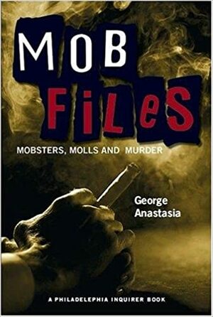 Mobfiles: Mobsters, Molls and Murder by George Anastasia