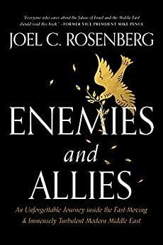 Enemies and Allies: An Unforgettable Journey inside the Fast-Moving & Immensely Turbulent Modern Middle East by Joel C. Rosenberg