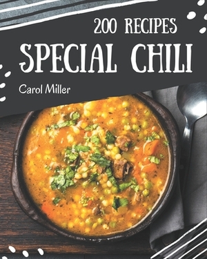 200 Special Chili Recipes: Not Just a Chili Cookbook! by Carol Miller