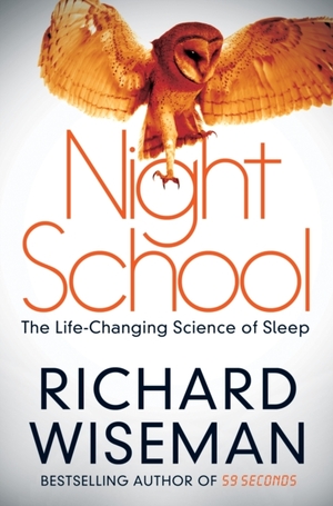 Night School: The Life-Changing Science of Sleep by Richard Wiseman