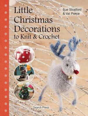 Little Christmas Decorations to Knit & Crochet by Val Pierce, Sue Stratford