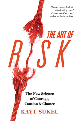 The Art of Risk: The New Science of Courage, Caution, and Chance by Kayt Sukel